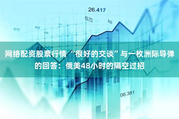 网络配资股票行情 “很好的交谈”与一枚洲际导弹的回答：俄美48小时的隔空过招